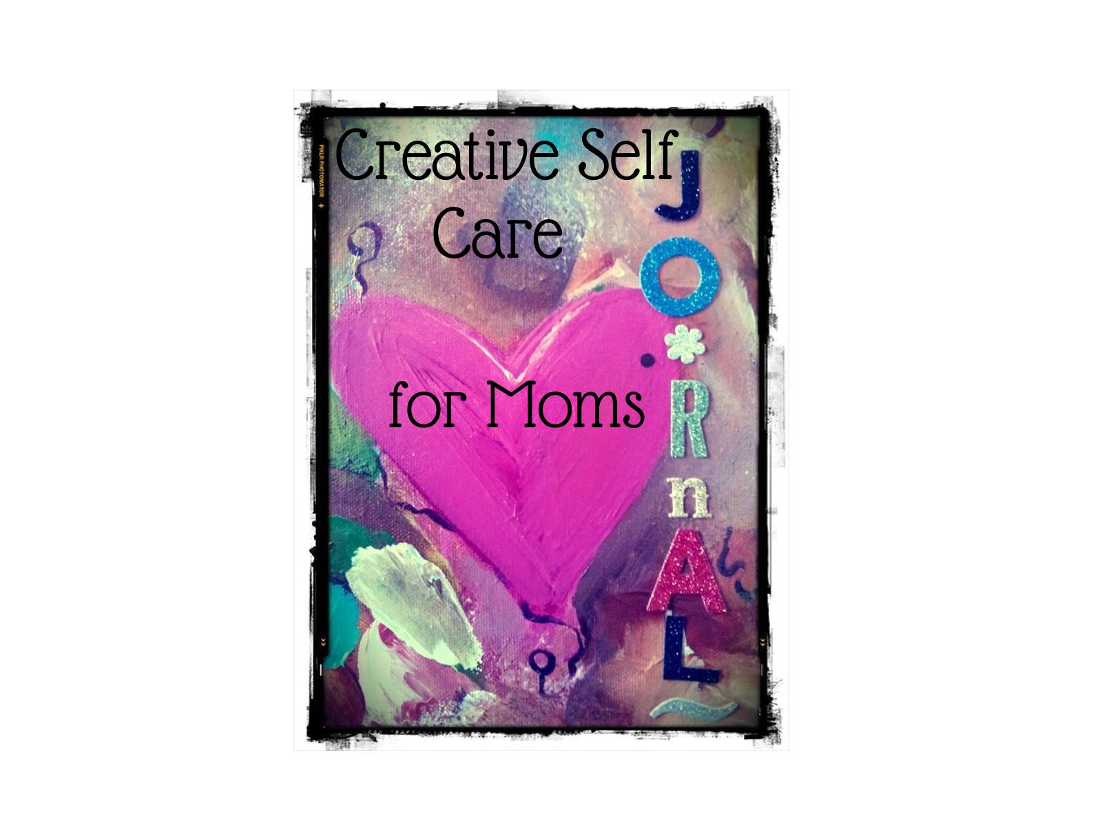 Creative Self-Care for Moms~ Mother’s Day